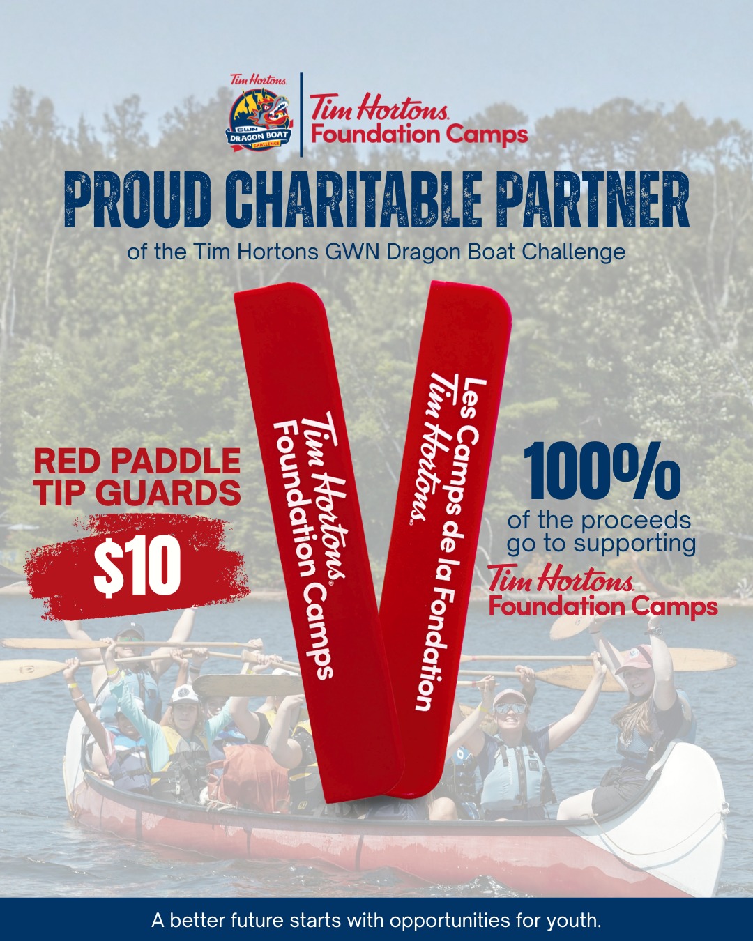 Every paddle stroke can make a difference. ❤️

We're proud to support Tim Hortons Foundation Camps through the sale of these limited-edition Red Paddle Tip Guards.

For just $10, you'll protect your paddle and help provide life-changing camp experiences for youth across Canada.
✅ $10 each
✅ 100% of proceeds support Tim Hortons Foundation Camps
✅ $10 each
✅ 100% of proceeds support Tim Hortons Foundation Camps

Pick yours up at the Tim Hortons GWN Dragon Boat Challenge or online while supplies last!